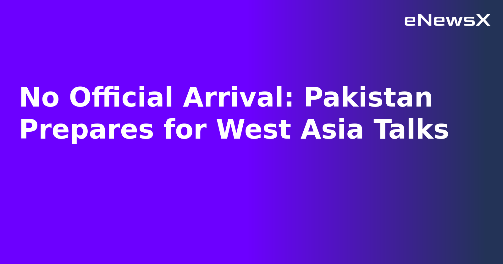 No Official Arrival: Pakistan Prepares for West Asia Talks.webp No Official Arrival: Pakistan Prepares for West Asia Talks.webp