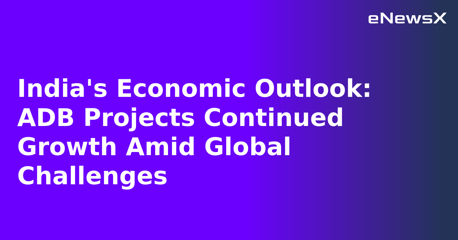 India's Economic Outlook: ADB Projects Continued Growth Amid Global Challenges.webp