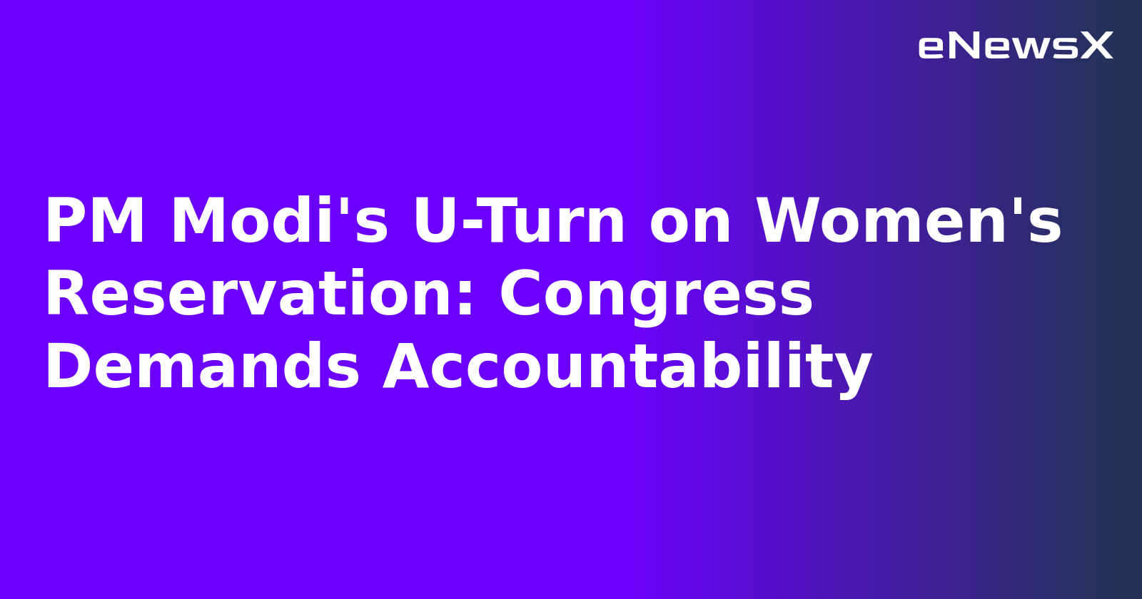 PM Modi's U-Turn on Women's Reservation: Congress Demands Accountability