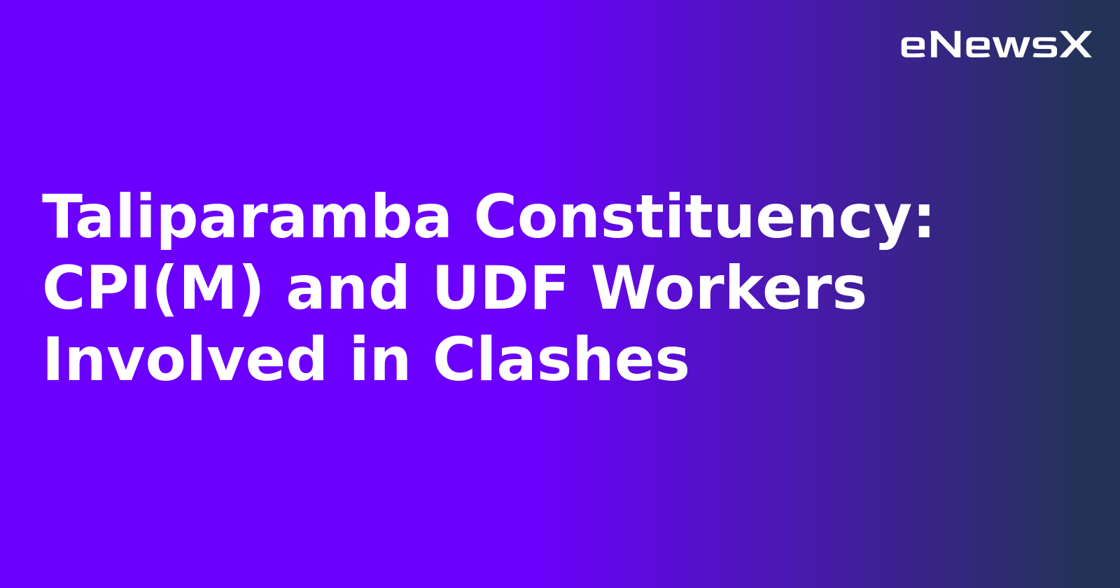Taliparamba Constituency: CPI(M) and UDF Workers Involved in Clashes.webp
