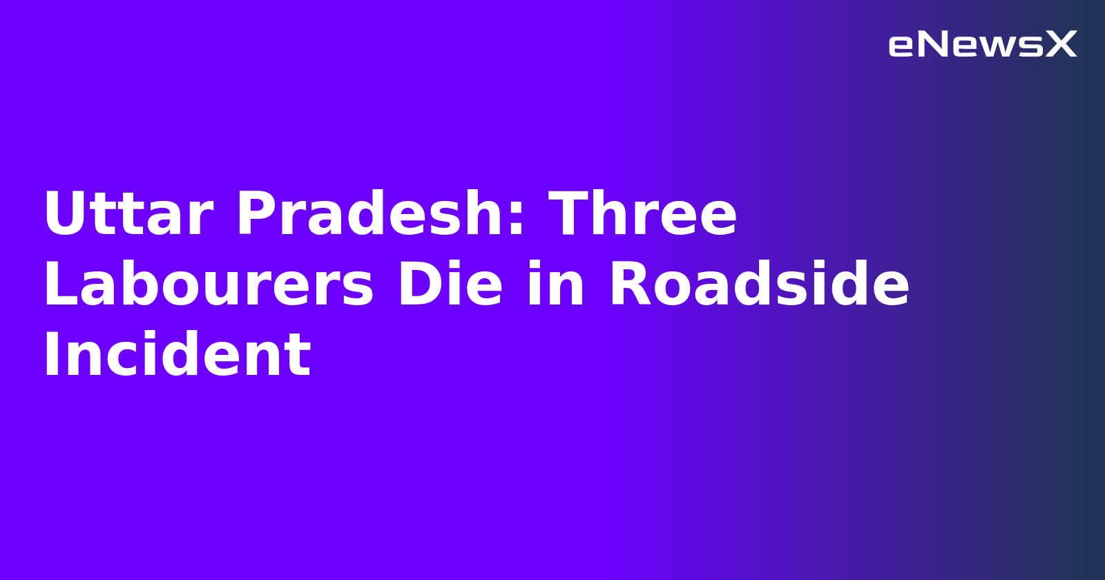 Uttar Pradesh: Three Labourers Die in Roadside Incident.webp