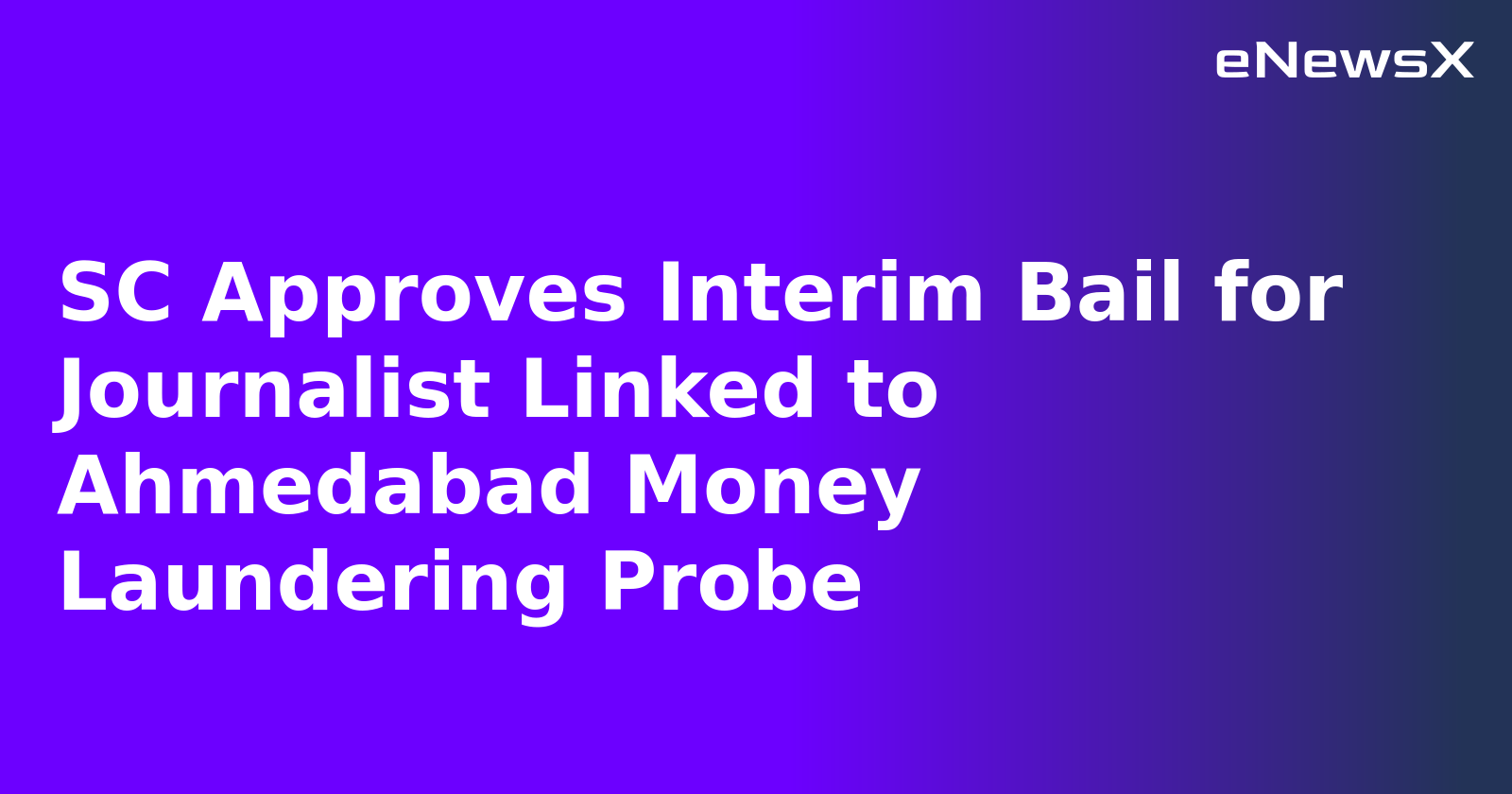 SC Approves Interim Bail for Journalist Linked to Ahmedabad Money Laundering Probe.webp