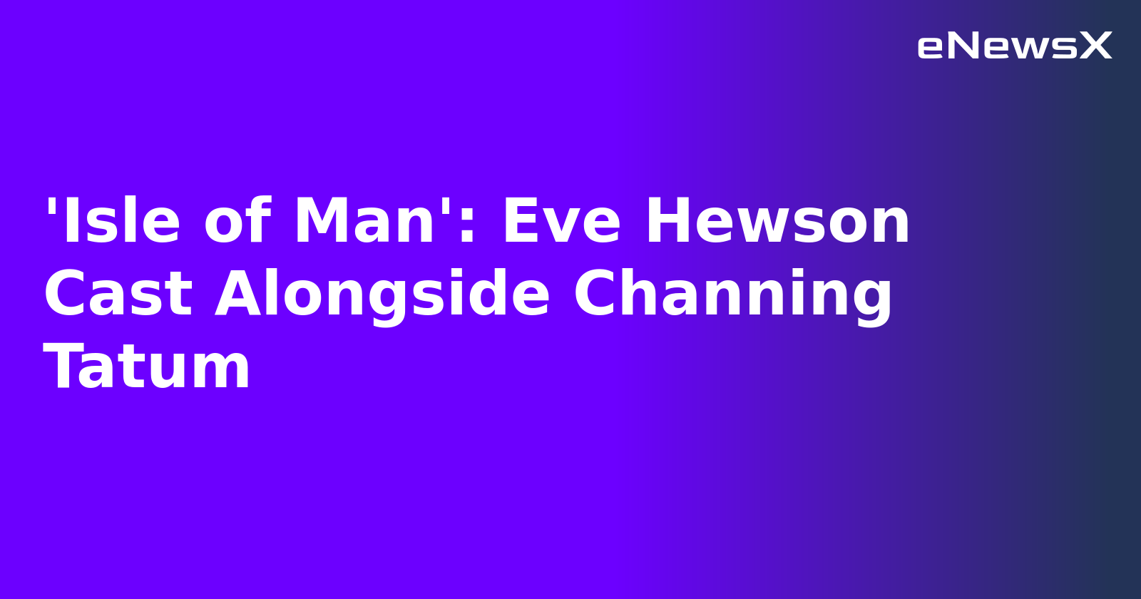 'Isle of Man': Eve Hewson Cast Alongside Channing Tatum.webp 'Isle of Man': Eve Hewson Cast Alongside Channing Tatum.webp
