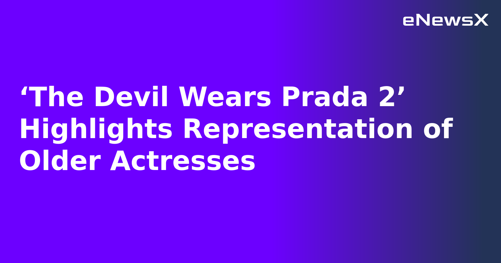 ‘The Devil Wears Prada 2’ Highlights Representation of Older Actresses.webp