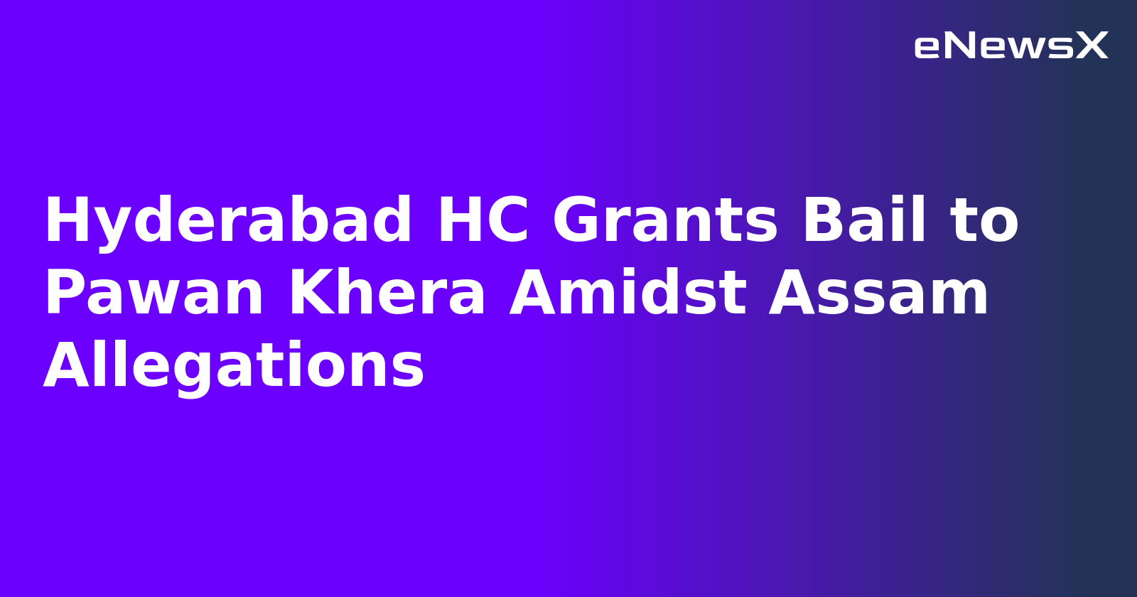 Hyderabad HC Grants Bail to Pawan Khera Amidst Assam Allegations