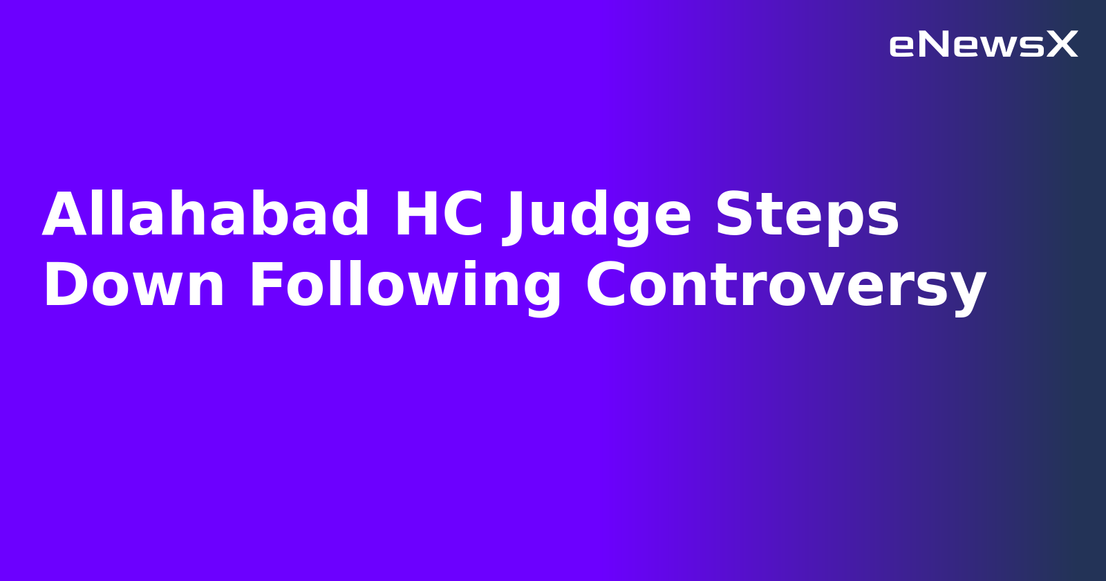 Allahabad HC Judge Steps Down Following Controversy