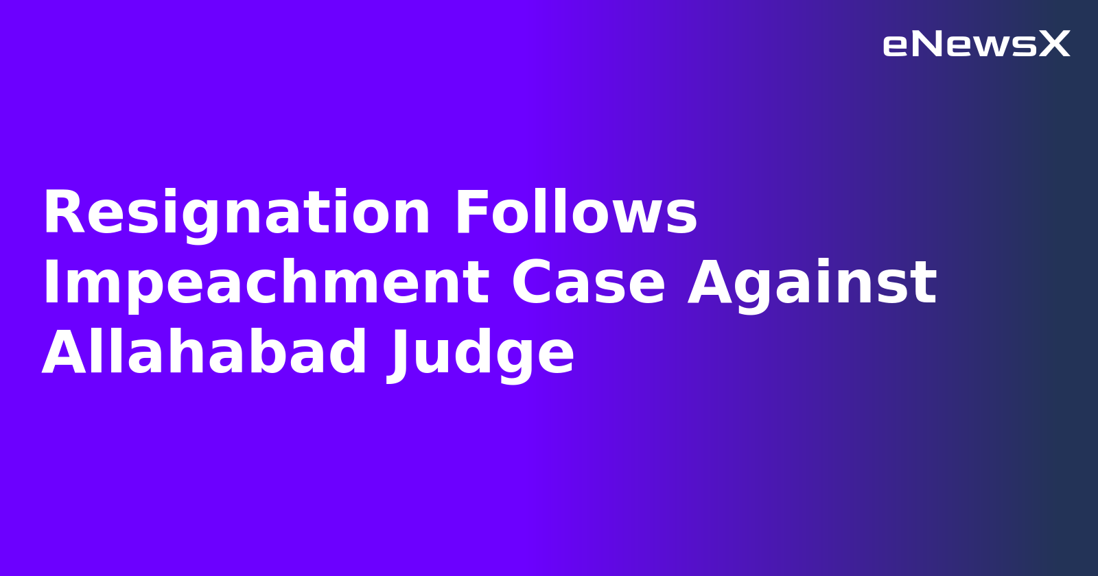Resignation Follows Impeachment Case Against Allahabad Judge
