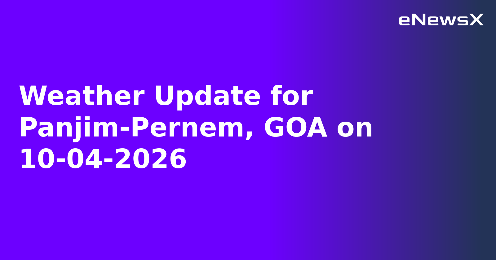 Weather Update for Panjim-Pernem, GOA on 10-04-2026