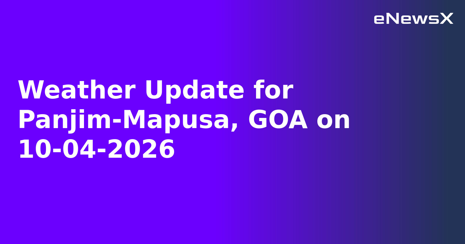 Weather Update for Panjim-Mapusa, GOA on 10-04-2026