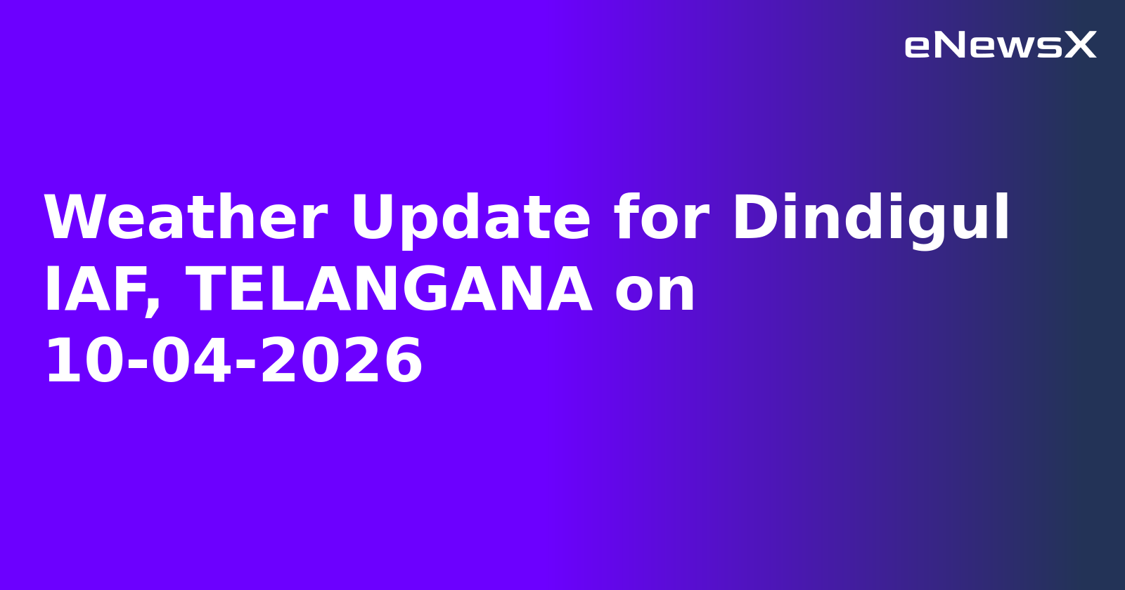 Weather Update for Dindigul IAF, TELANGANA on 10-04-2026