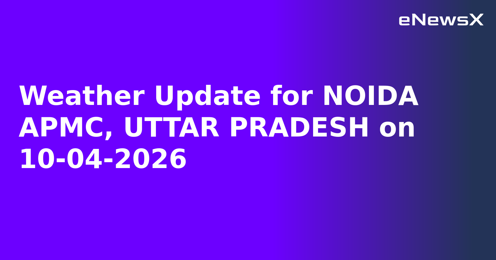 Weather Update for NOIDA APMC, UTTAR PRADESH on 10-04-2026