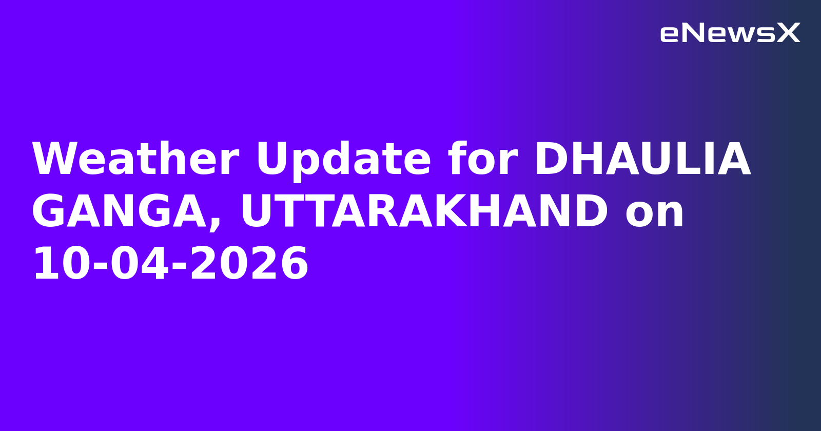 Weather Update for DHAULIA GANGA, UTTARAKHAND on 10-04-2026