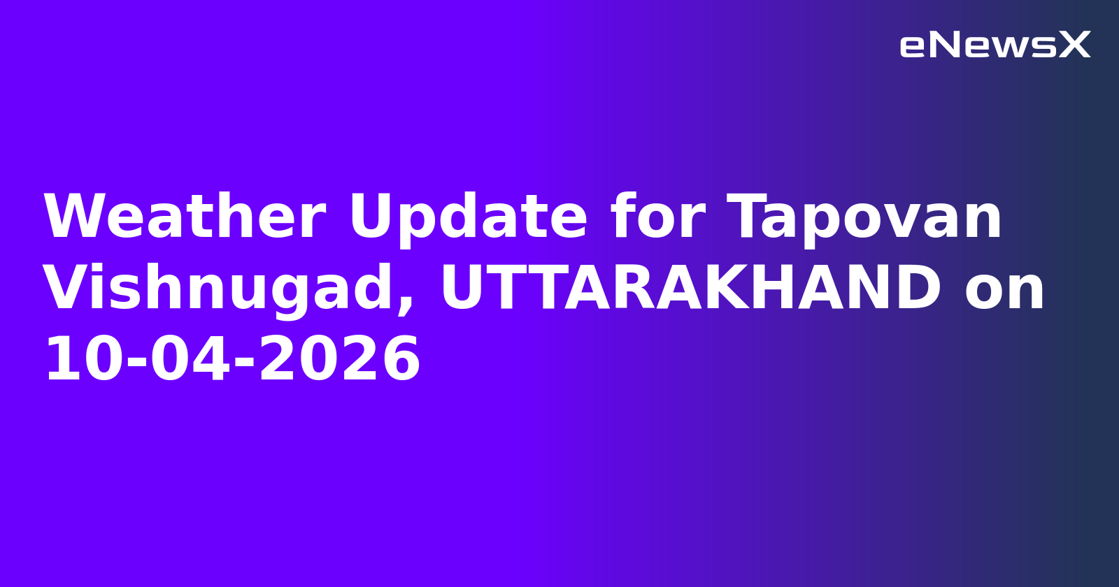 Weather Update for Tapovan Vishnugad, UTTARAKHAND on 10-04-2026