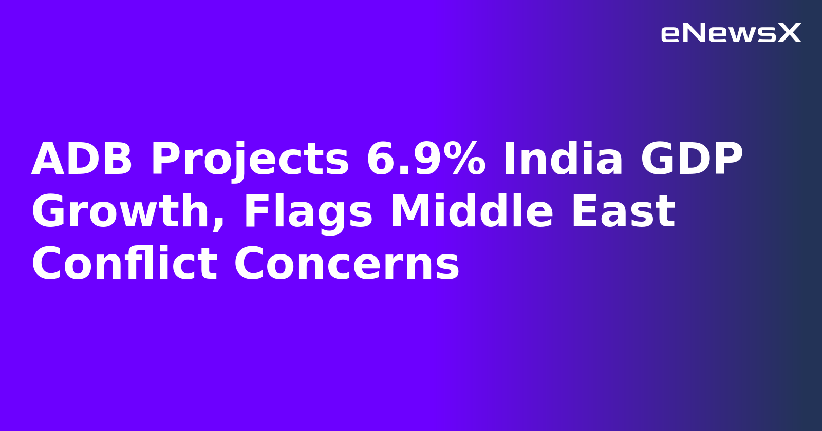 ADB Projects 6.9% India GDP Growth, Flags Middle East Conflict Concerns.webp