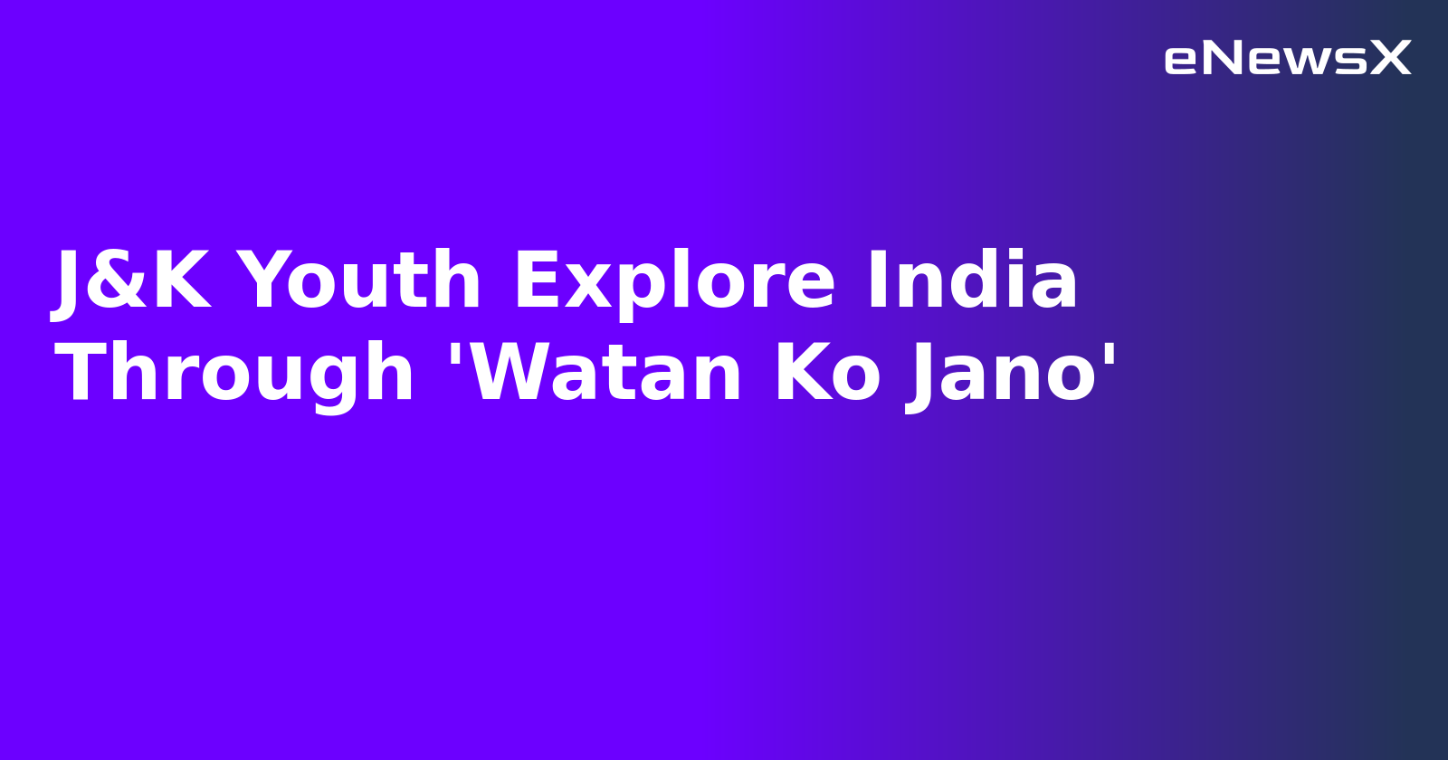 J&K Youth Explore India Through 'Watan Ko Jano'.webp