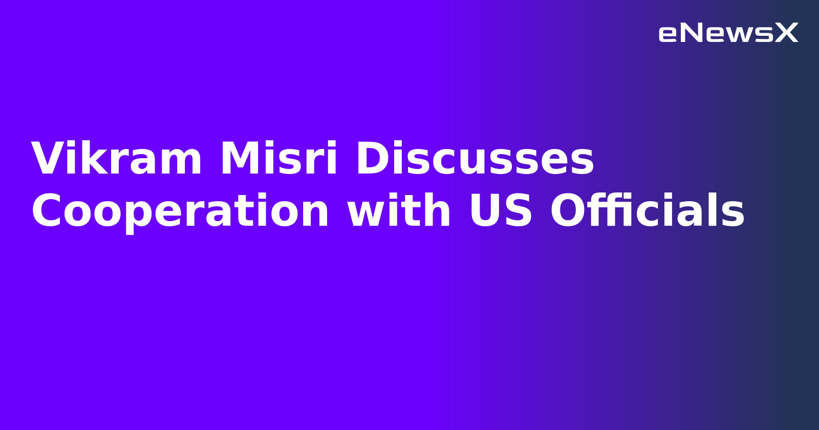 Vikram Misri Discusses Cooperation with US Officials.webp Vikram Misri Discusses Cooperation with US Officials.webp