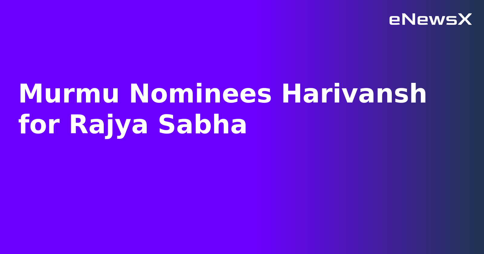 Murmu Nominees Harivansh for Rajya Sabha