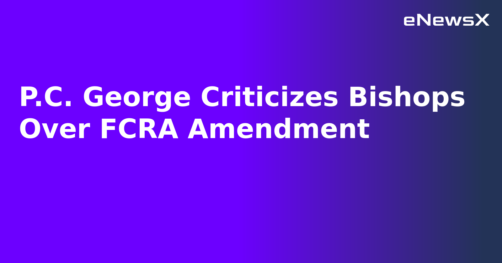 P.C. George Criticizes Bishops Over FCRA Amendment