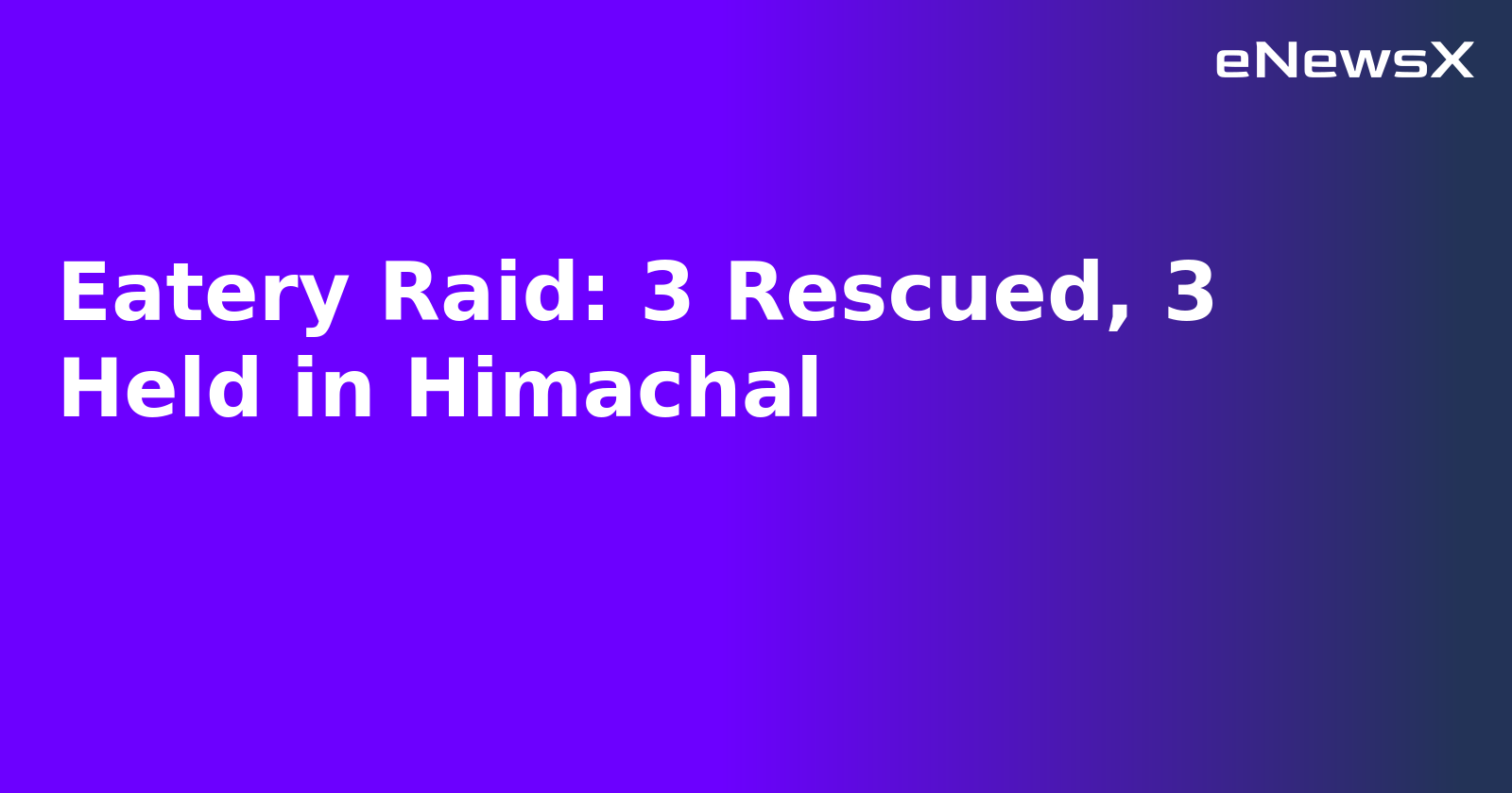 Eatery Raid: 3 Rescued, 3 Held in Himachal.webp