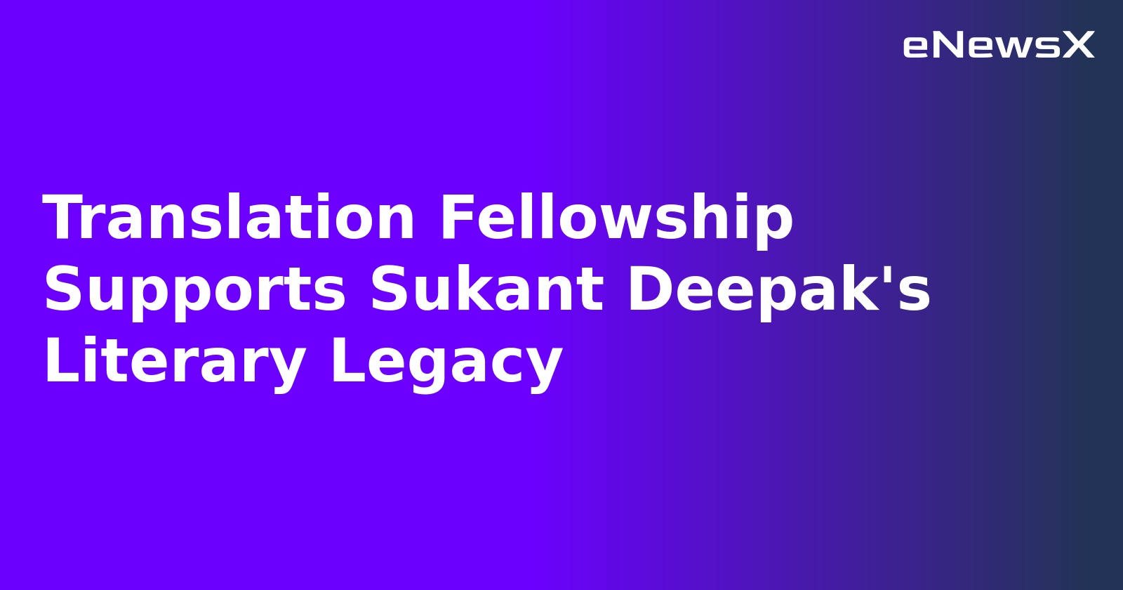 Translation Fellowship Supports Sukant Deepak's Literary Legacy.webp