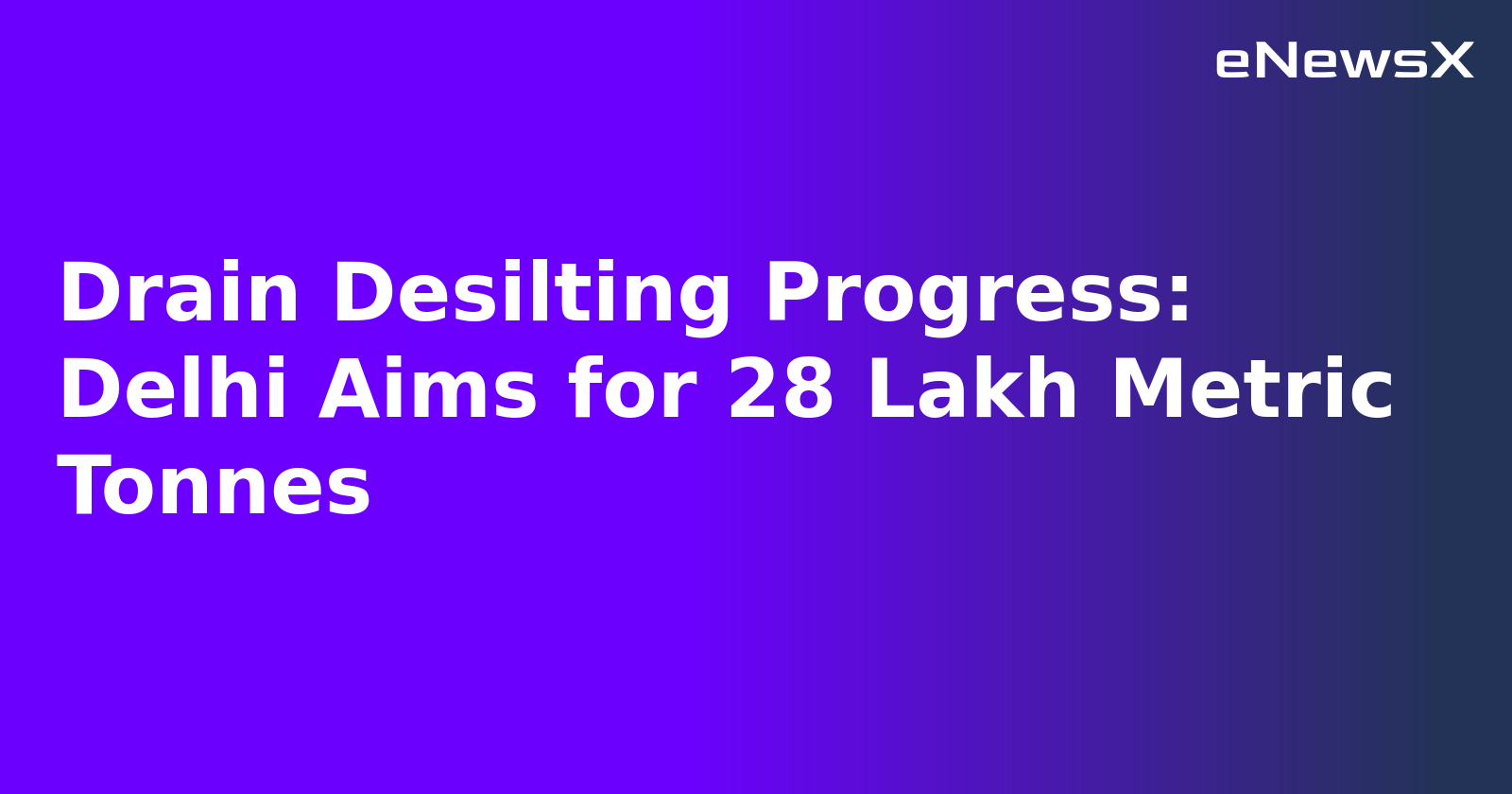 Drain Desilting Progress: Delhi Aims for 28 Lakh Metric Tonnes.webp