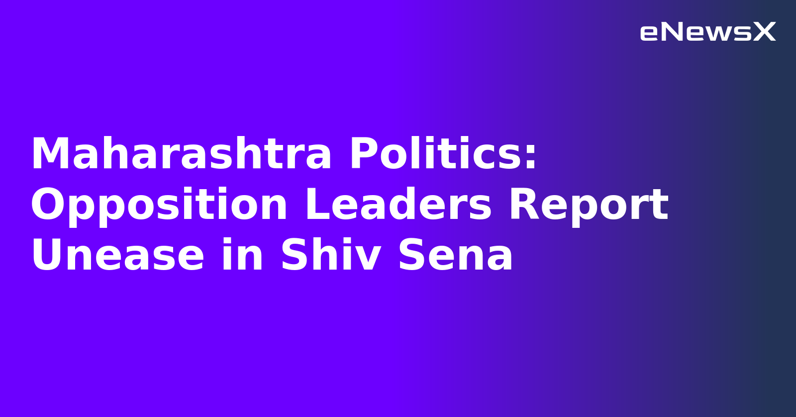 Maharashtra Politics: Opposition Leaders Report Unease in Shiv Sena