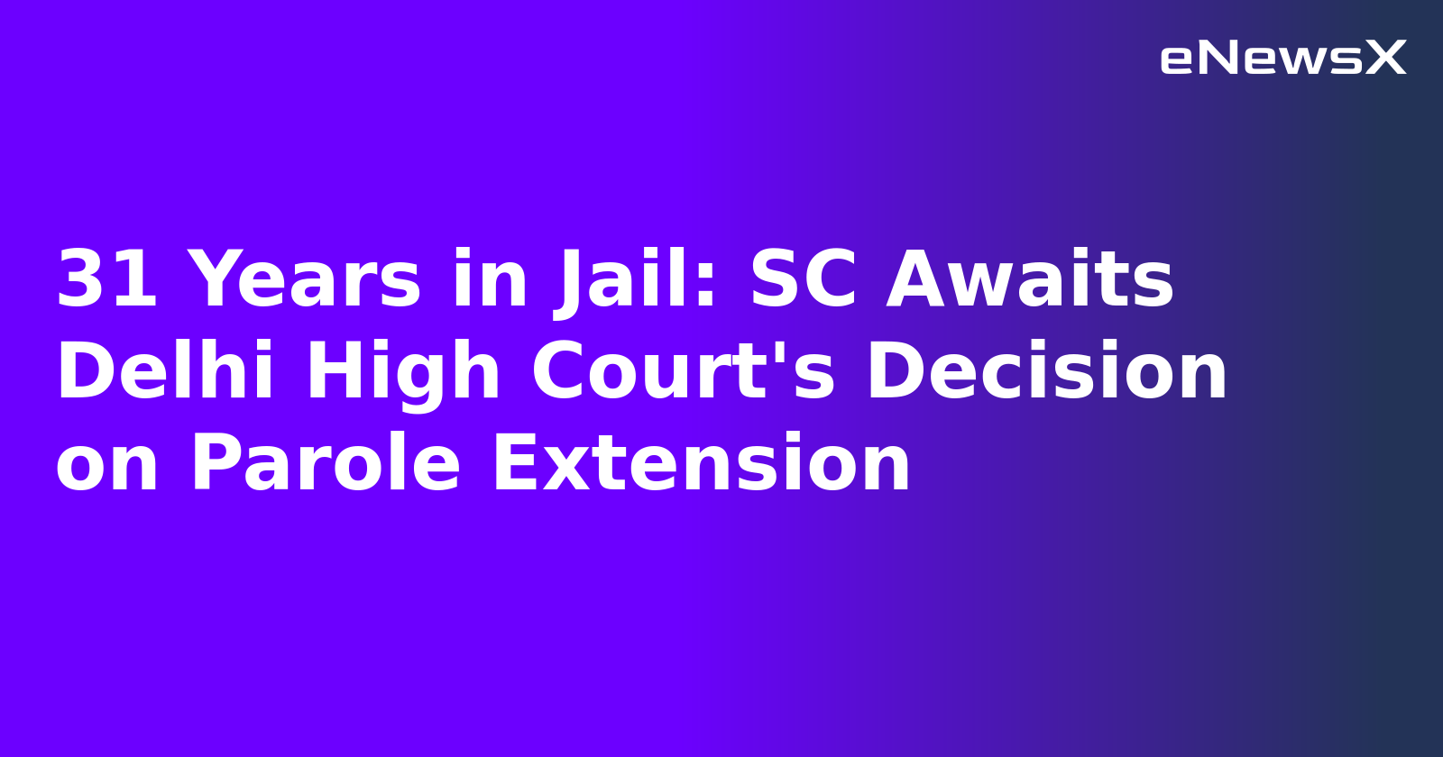31 Years in Jail: SC Awaits Delhi High Court's Decision on Parole Extension