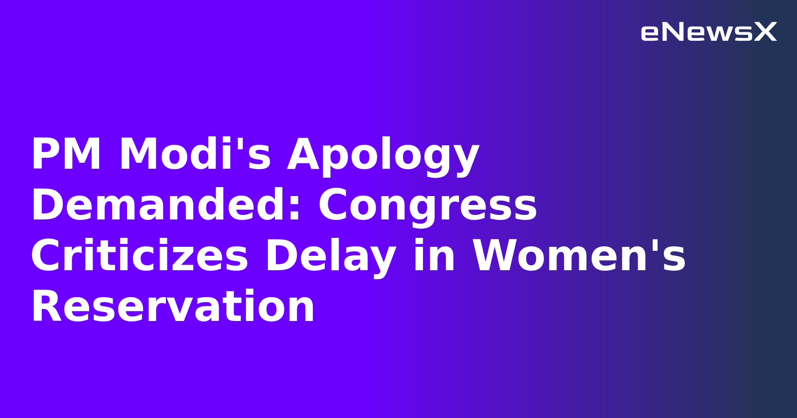 PM Modi's Apology Demanded: Congress Criticizes Delay in Women's Reservation
