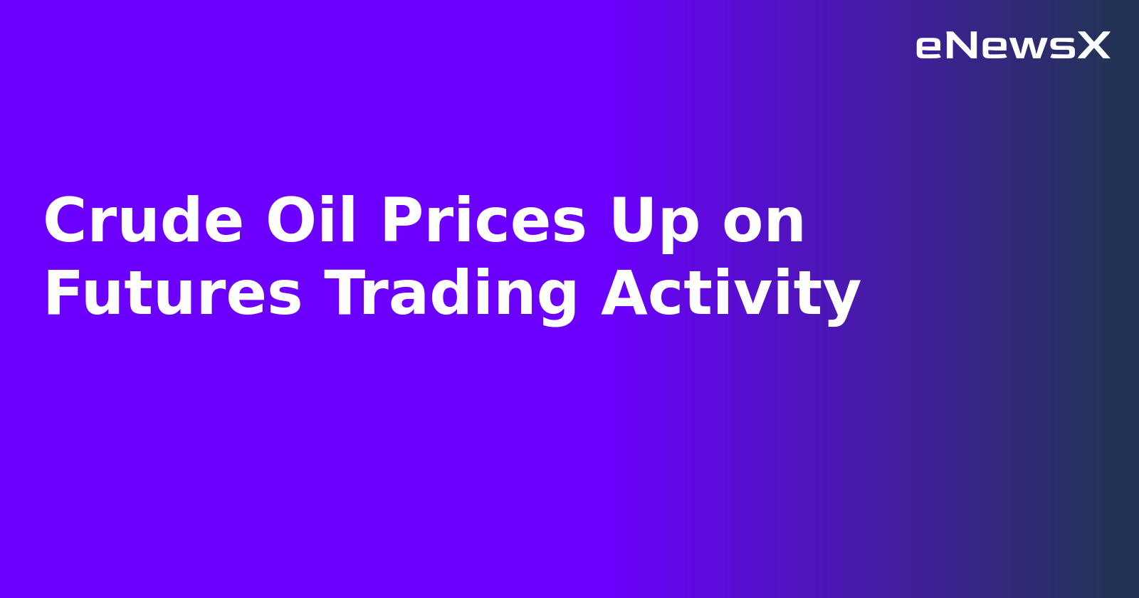 Crude Oil Prices Up on Futures Trading Activity.webp