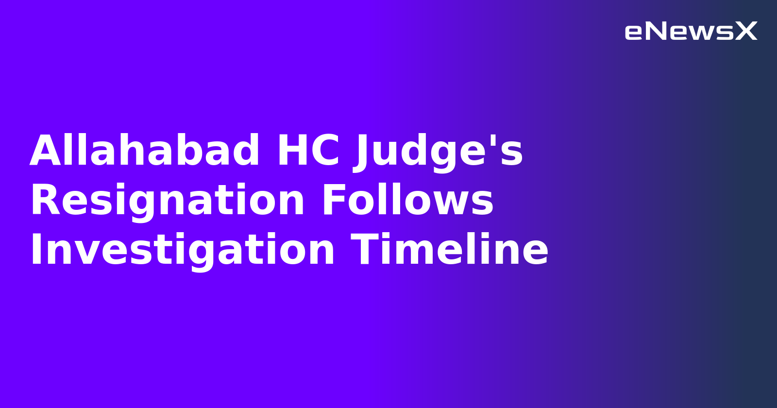 Allahabad HC Judge's Resignation Follows Investigation Timeline