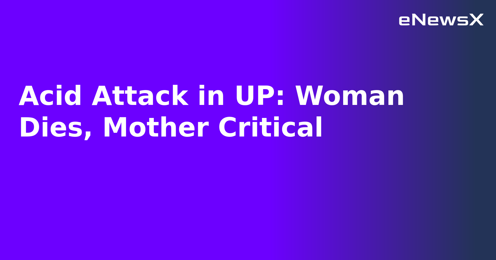 Acid Attack in UP: Woman Dies, Mother Critical.webp