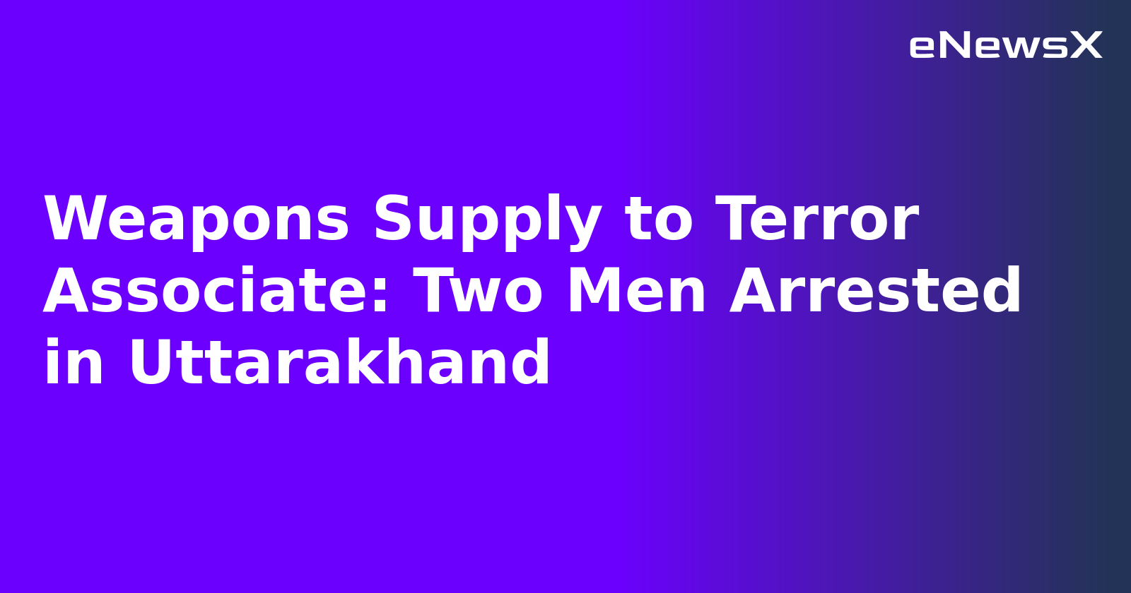 Weapons Supply to Terror Associate: Two Men Arrested in Uttarakhand.webp Weapons Supply to Terror Associate: Two Men Arrested in Uttarakhand.webp