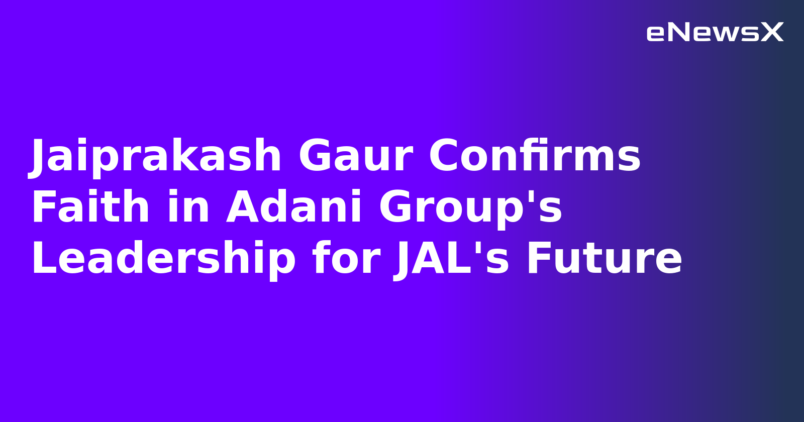 Jaiprakash Gaur Confirms Faith in Adani Group's Leadership for JAL's Future.webp