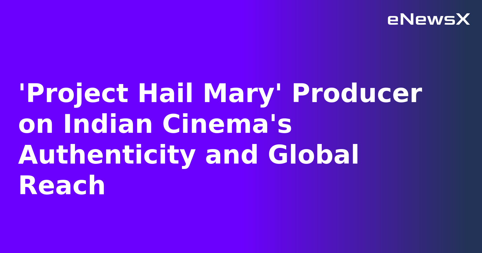 'Project Hail Mary' Producer on Indian Cinema's Authenticity and Global Reach.webp