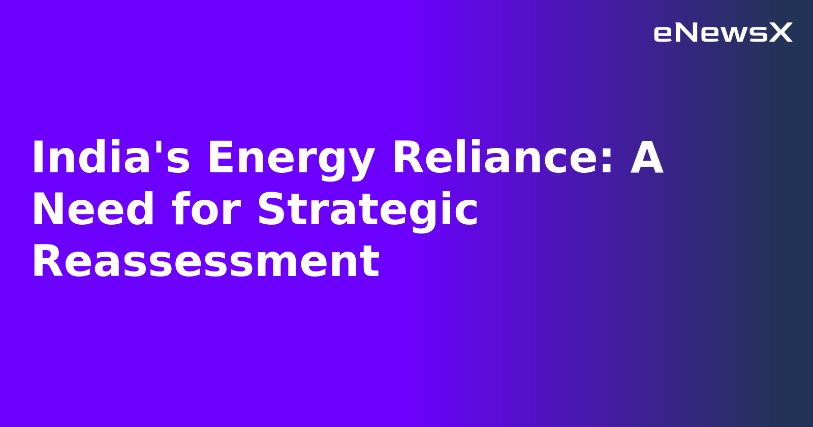 India's Energy Reliance: A Need for Strategic Reassessment.webp