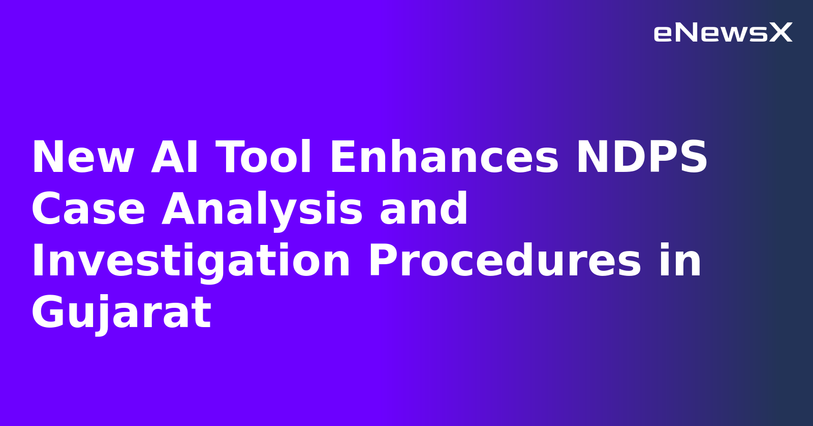 New AI Tool Enhances NDPS Case Analysis and Investigation Procedures in Gujarat