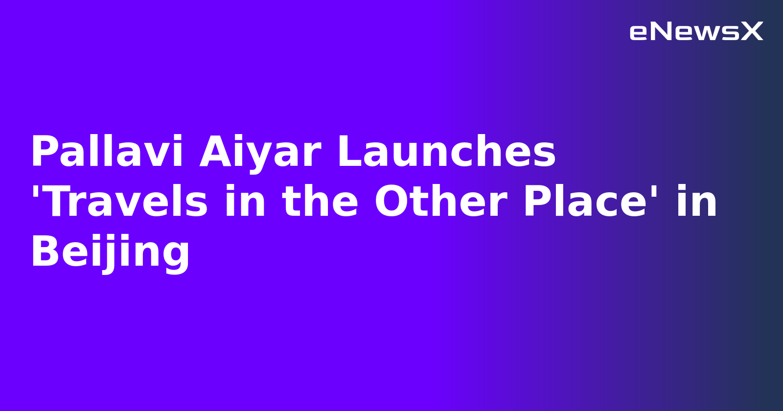 Pallavi Aiyar Launches 'Travels in the Other Place' in Beijing.webp