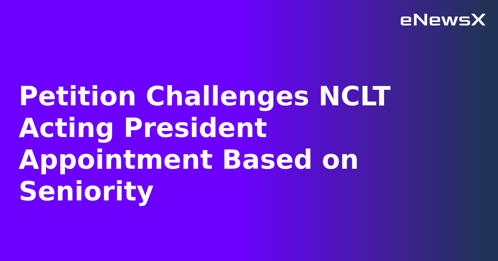 Petition Challenges NCLT Acting President Appointment Based on Seniority