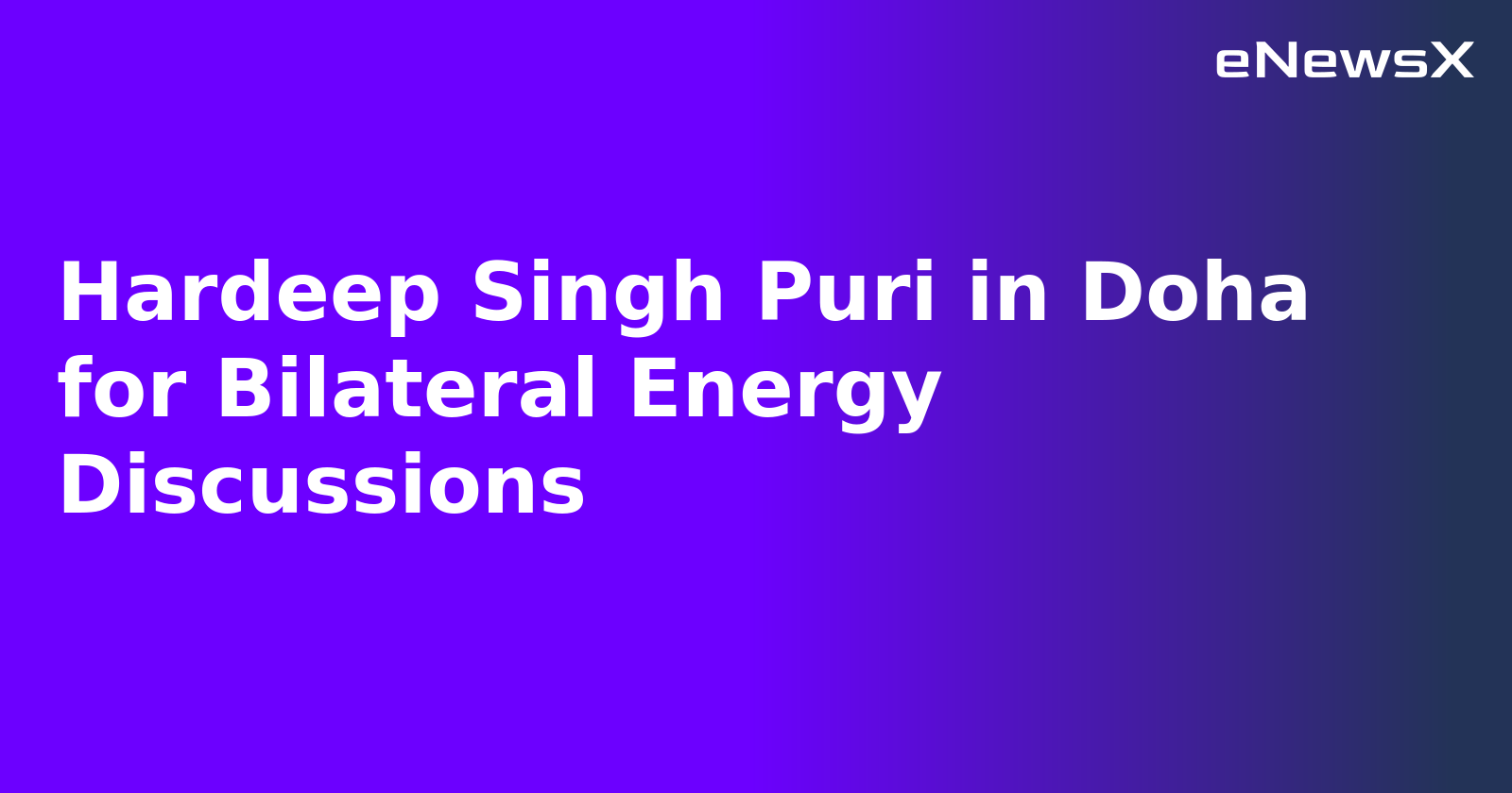 Hardeep Singh Puri in Doha for Bilateral Energy Discussions