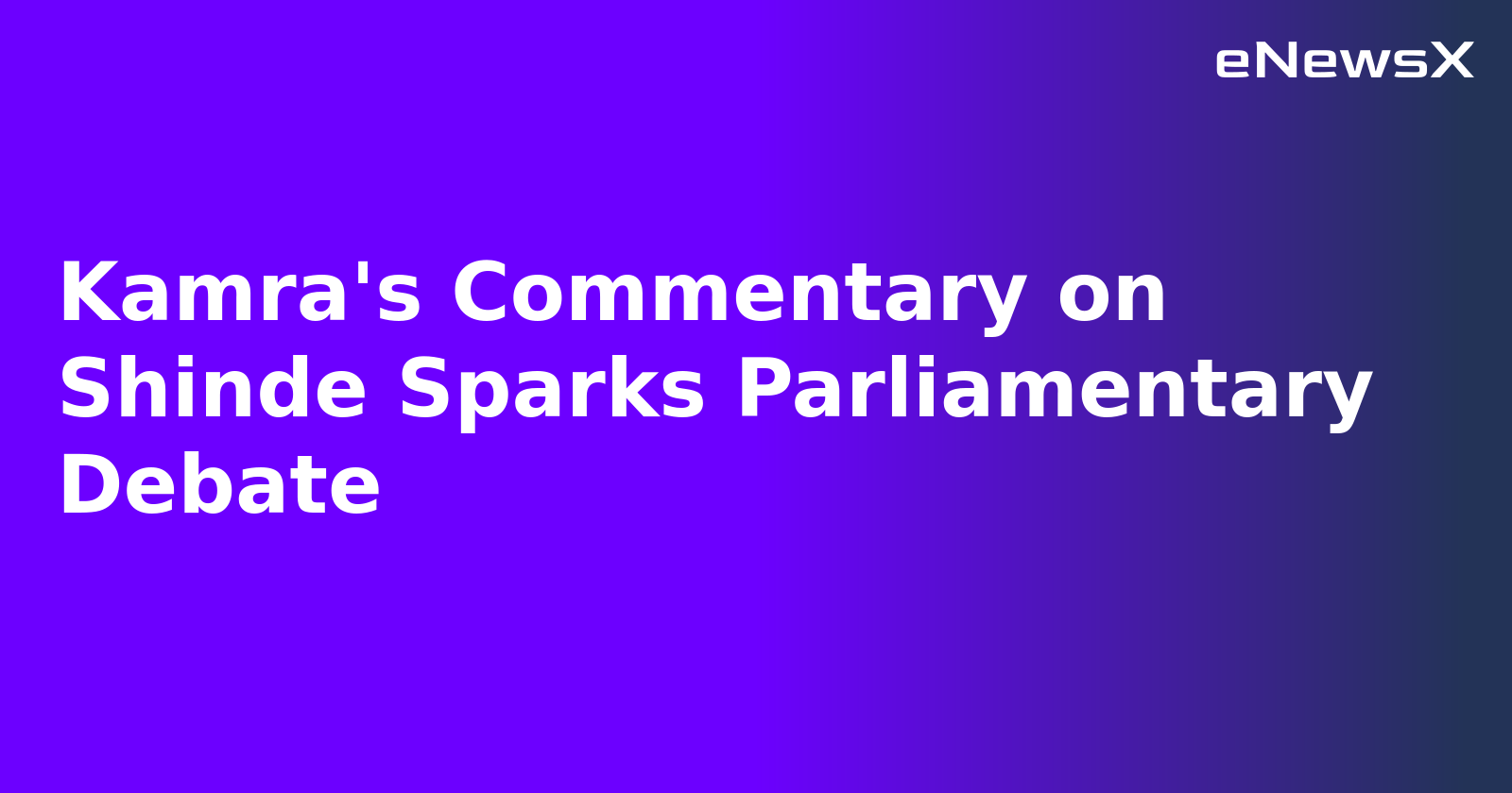Kamra's Commentary on Shinde Sparks Parliamentary Debate