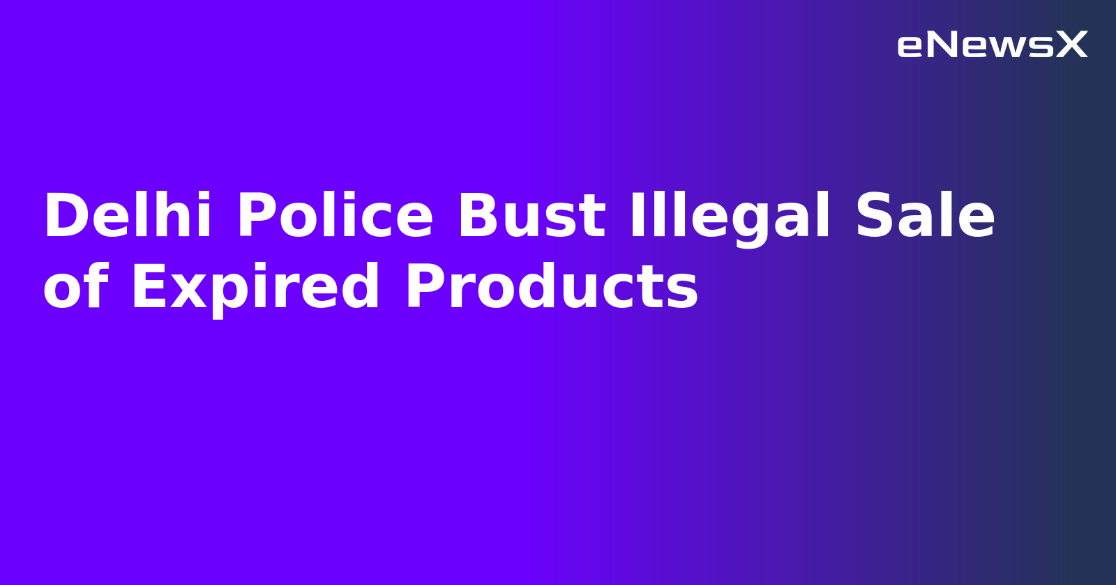 Delhi Police Bust Illegal Sale of Expired Products.webp