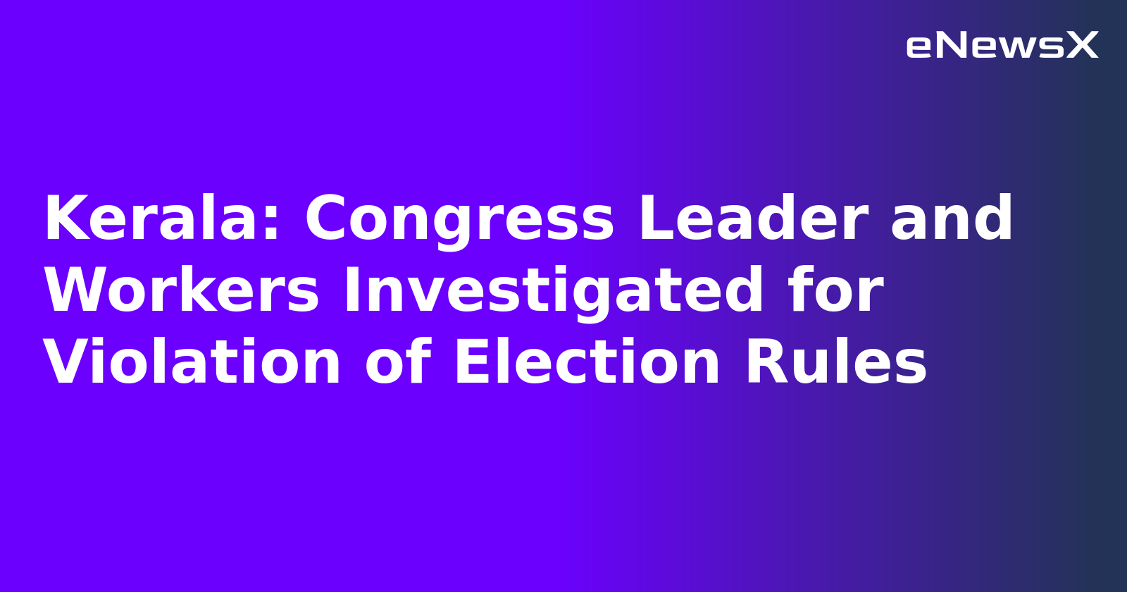 Kerala: Congress Leader and Workers Investigated for Violation of Election Rules.webp
