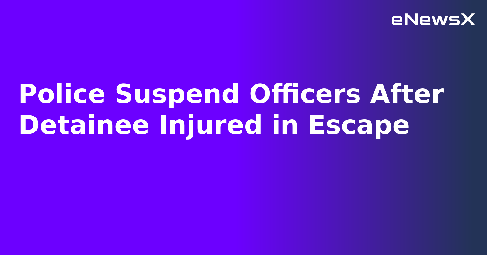 Police Suspend Officers After Detainee Injured in Escape