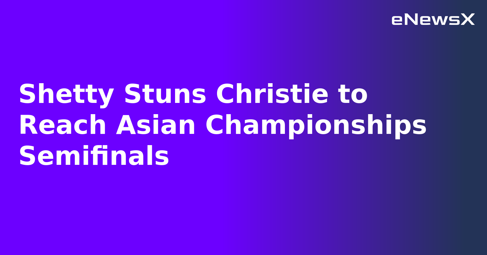 Shetty Stuns Christie to Reach Asian Championships Semifinals.webp