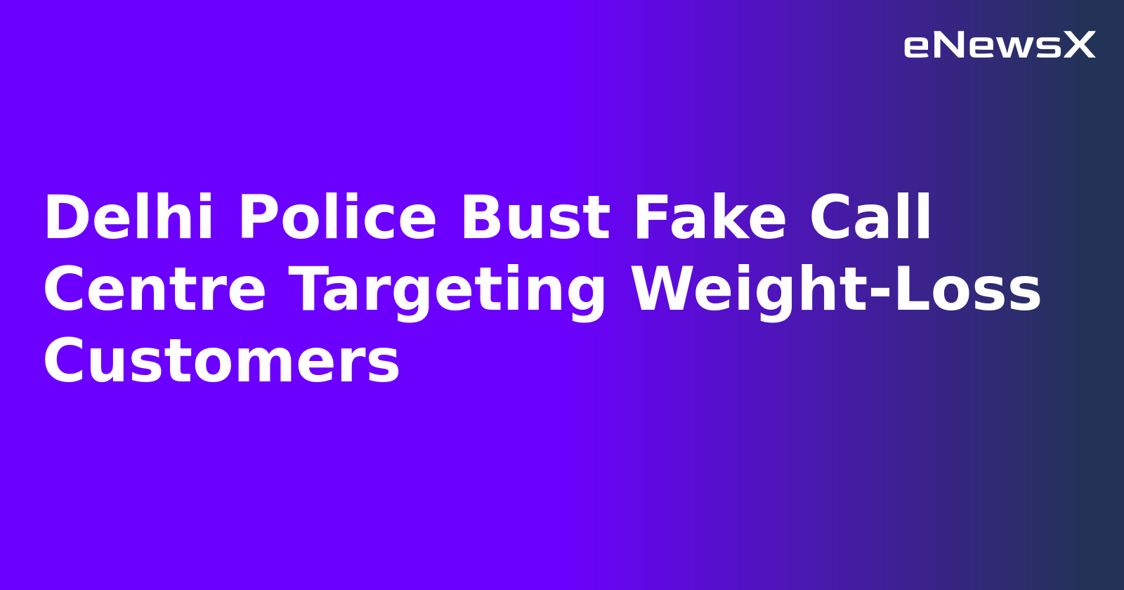 Delhi Police Bust Fake Call Centre Targeting Weight-Loss Customers.webp