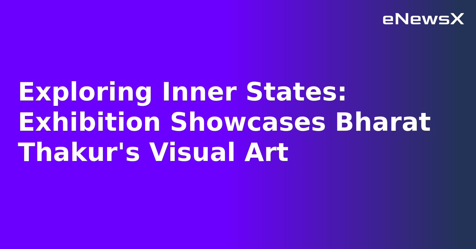 Exploring Inner States: Exhibition Showcases Bharat Thakur's Visual Art
