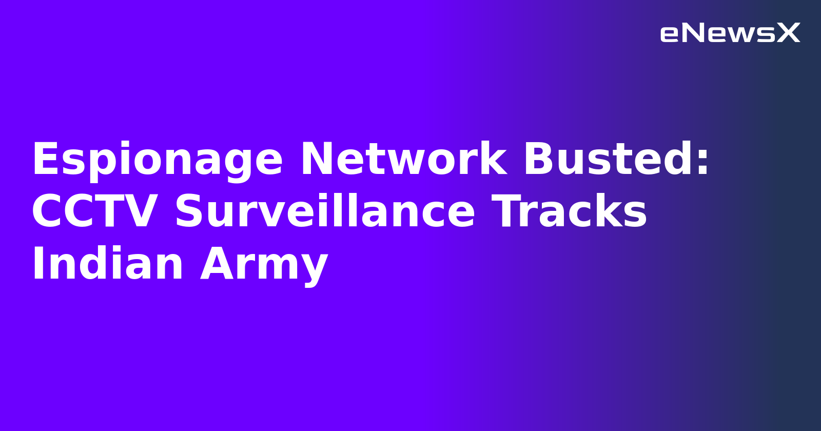 Espionage Network Busted: CCTV Surveillance Tracks Indian Army