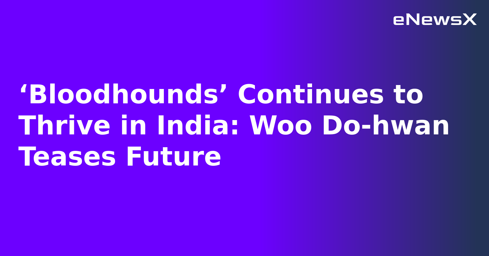‘Bloodhounds’ Continues to Thrive in India: Woo Do-hwan Teases Future.webp
