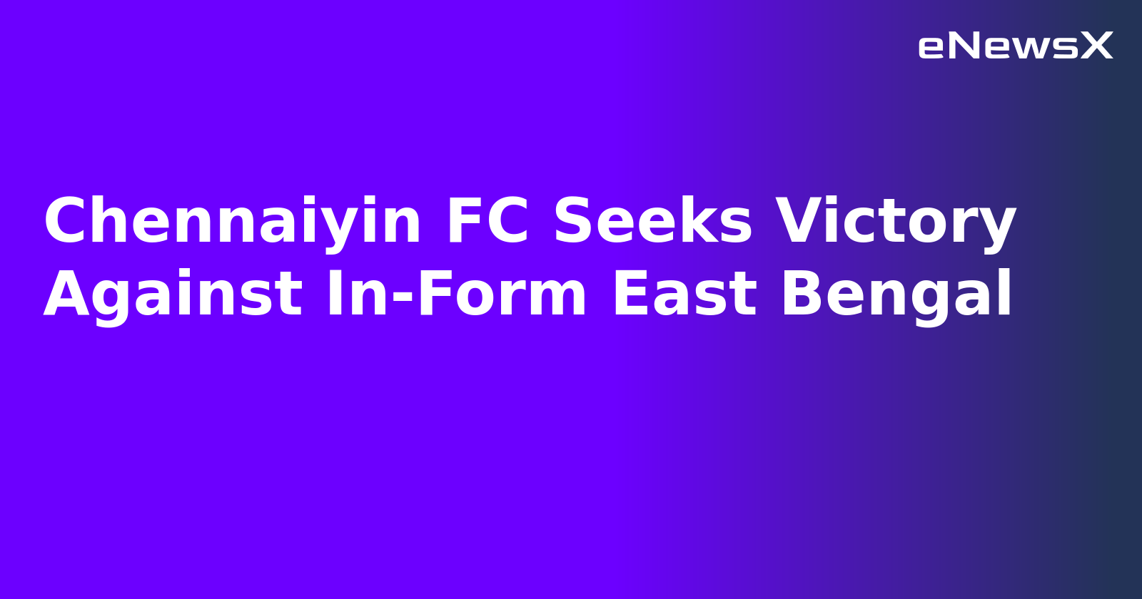 Chennaiyin FC Seeks Victory Against In-Form East Bengal.webp Chennaiyin FC Seeks Victory Against In-Form East Bengal.webp