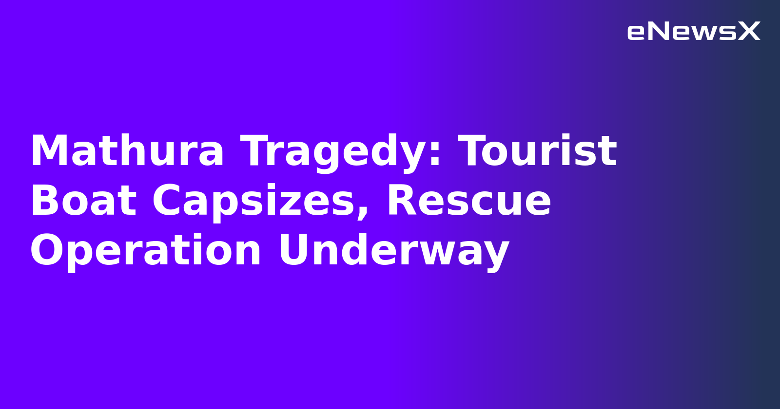 Mathura Tragedy: Tourist Boat Capsizes, Rescue Operation Underway